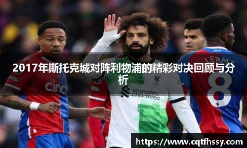 2017年斯托克城对阵利物浦的精彩对决回顾与分析