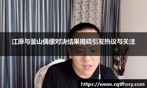 江原与釜山偶像对决结果揭晓引发热议与关注